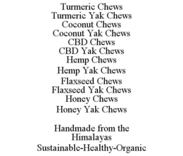 TURMERIC CHEWS TURMERIC YAK CHEWS COCONUT CHEWS COCONUT YAK CHEWS CBD CHEWS CBD YAK CHEWS HEMP CHEWS HEMP YAK CHEWS FLAXSEED CHEWS FLAXSEED YAK CHEWS HONEY CHEWS HONEY YAK CHEWS HANDMADE FROM THE HIMALAYAS SUSTAINABLE-HEALTHY-ORGANIC trademark