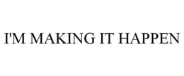 I'M MAKING IT HAPPEN trademark