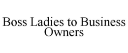 BOSS LADIES TO BUSINESS OWNERS trademark