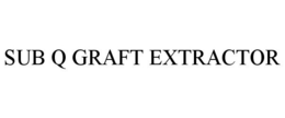 SUB Q GRAFT EXTRACTOR trademark