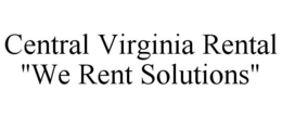 CENTRAL VIRGINIA RENTAL "WE RENT SOLUTIONS" trademark