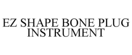 EZ SHAPE BONE PLUG INSTRUMENT trademark