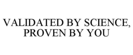 VALIDATED BY SCIENCE, PROVEN BY YOU trademark