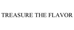 TREASURE THE FLAVOR trademark