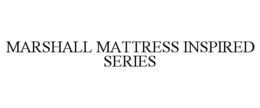 MARSHALL MATTRESS INSPIRED SERIES trademark
