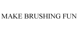 MAKE BRUSHING FUN trademark