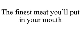 THE FINEST MEAT YOU'LL PUT IN YOUR MOUTH trademark