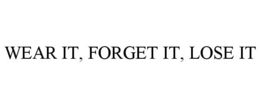 WEAR IT, FORGET IT, LOSE IT trademark
