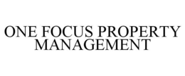 ONE FOCUS PROPERTY MANAGEMENT trademark