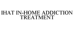 IHAT IN-HOME ADDICTION TREATMENT trademark