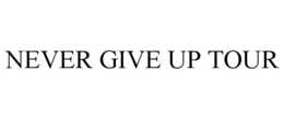 NEVER GIVE UP TOUR trademark