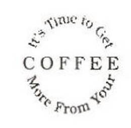 IT'S TIME TO GET MORE FROM YOUR C O F F E E trademark