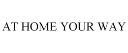 AT HOME YOUR WAY trademark