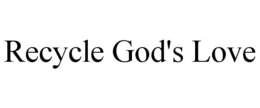 RECYCLE GOD'S LOVE trademark