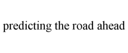 PREDICTING THE ROAD AHEAD trademark