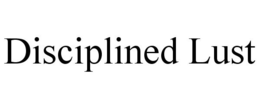 DISCIPLINED LUST trademark