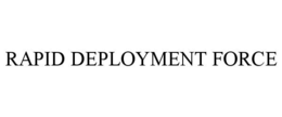 RAPID DEPLOYMENT FORCE trademark