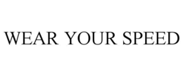 WEAR YOUR SPEED trademark