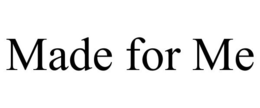 MADE FOR ME trademark