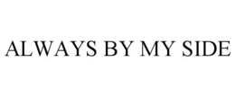 ALWAYS BY MY SIDE trademark