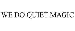 WE DO QUIET MAGIC trademark