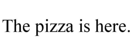 THE PIZZA IS HERE. trademark