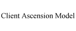 CLIENT ASCENSION MODEL trademark