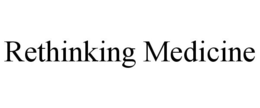 RETHINKING MEDICINE trademark