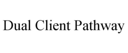 DUAL CLIENT PATHWAY trademark