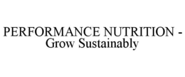 PERFORMANCE NUTRITION - GROW SUSTAINABLY trademark