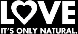 LOVE IT'S ONLY NATURAL. trademark