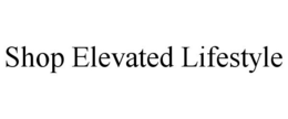 SHOP ELEVATED LIFESTYLE trademark