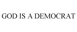 GOD IS A DEMOCRAT trademark