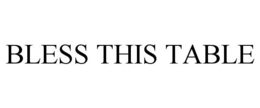 BLESS THIS TABLE trademark