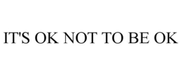 IT'S OK NOT TO BE OK trademark