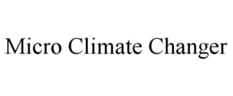 MICRO CLIMATE CHANGER trademark