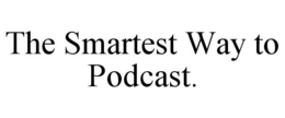 THE SMARTEST WAY TO PODCAST. trademark