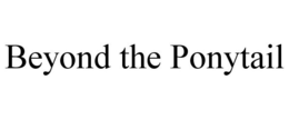 BEYOND THE PONYTAIL trademark