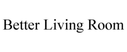 BETTER LIVING ROOM trademark