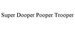 SUPER DOOPER POOPER TROOPER trademark
