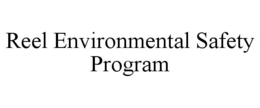 REEL ENVIRONMENTAL SAFETY PROGRAM trademark