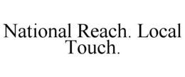 NATIONAL REACH. LOCAL TOUCH. trademark