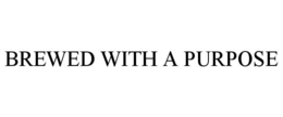 BREWED WITH A PURPOSE trademark