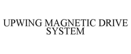 UPWING MAGNETIC DRIVE SYSTEM trademark