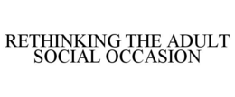 RETHINKING THE ADULT SOCIAL OCCASION trademark