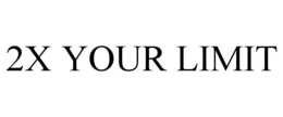 2X YOUR LIMIT trademark