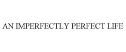 AN IMPERFECTLY PERFECT LIFE trademark