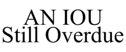AN IOU STILL OVERDUE trademark