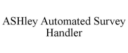 ASHLEY AUTOMATED SURVEY HANDLER trademark