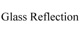 GLASS REFLECTION trademark